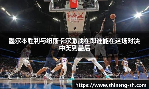 墨尔本胜利与纽斯卡尔激战在即谁能在这场对决中笑到最后