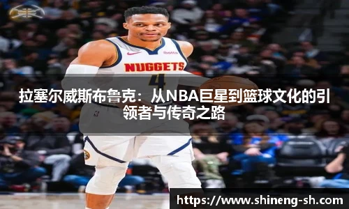 拉塞尔威斯布鲁克：从NBA巨星到篮球文化的引领者与传奇之路
