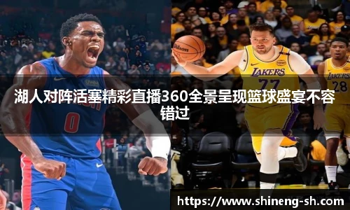 湖人对阵活塞精彩直播360全景呈现篮球盛宴不容错过