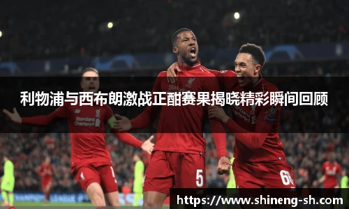 利物浦与西布朗激战正酣赛果揭晓精彩瞬间回顾