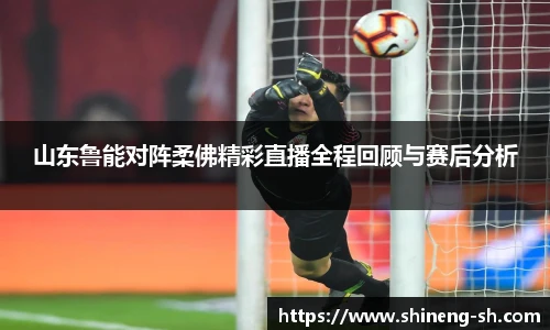 山东鲁能对阵柔佛精彩直播全程回顾与赛后分析